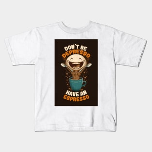 Don't Be Depresso Have An Espresso Kids T-Shirt